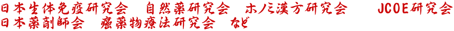 自然薬研究会 ホノミ漢方研究会 JCOE研究会 日本薬剤師会 癌薬物療法研究会 など